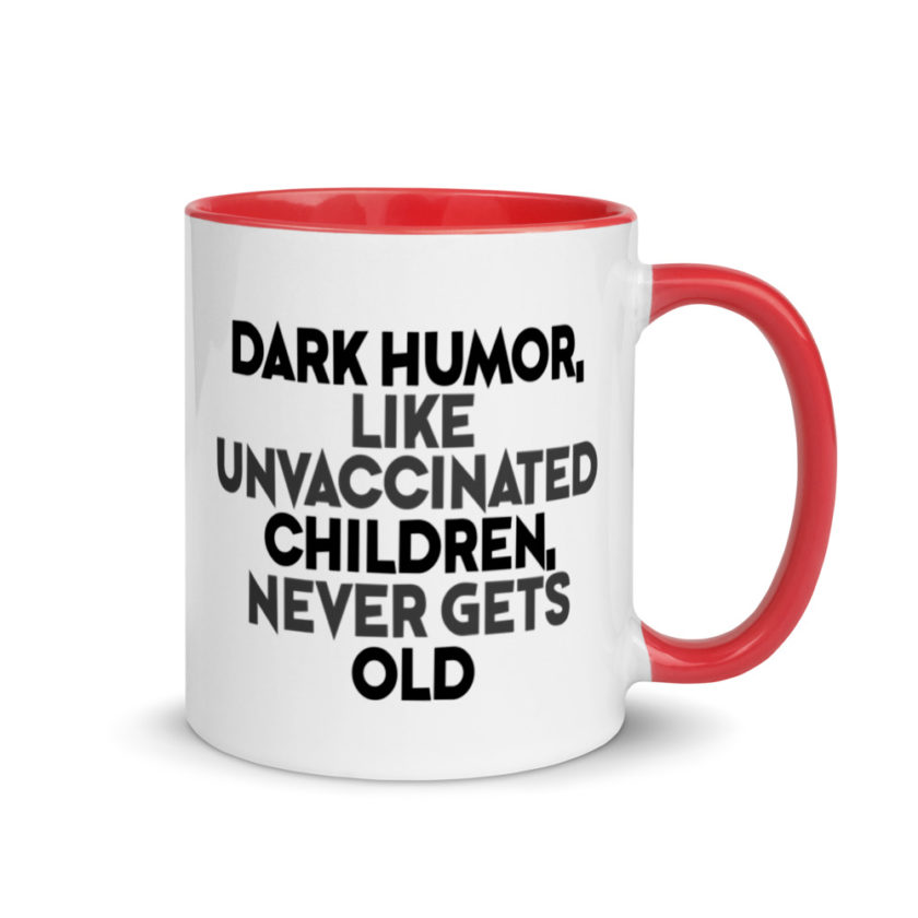 Dark humor, like unvaccinated children, never gets old. Mug with Color Inside - Image 4