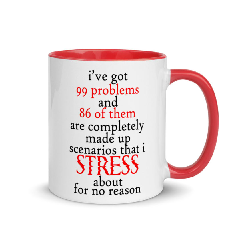 I've got 99 problems and 86 of them are completely made up scenarios that I stress about for no reason.  Mug with Color Inside - Image 5