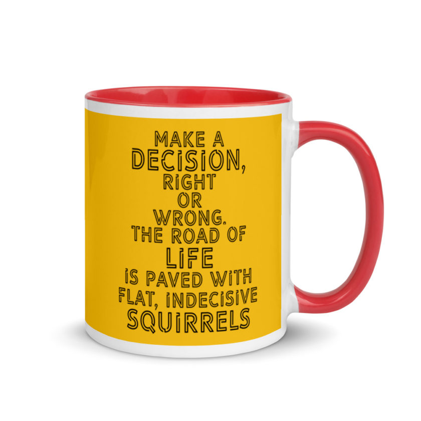 Make a decision, right or wrong. The road of life is paved with flat indecisive squirrels. Mug with Color Inside - Image 5