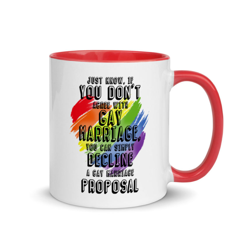 Just know if you don't agree with gay marriage you can simply decline a gay marriage proposal. Mug with Color Inside - Image 5