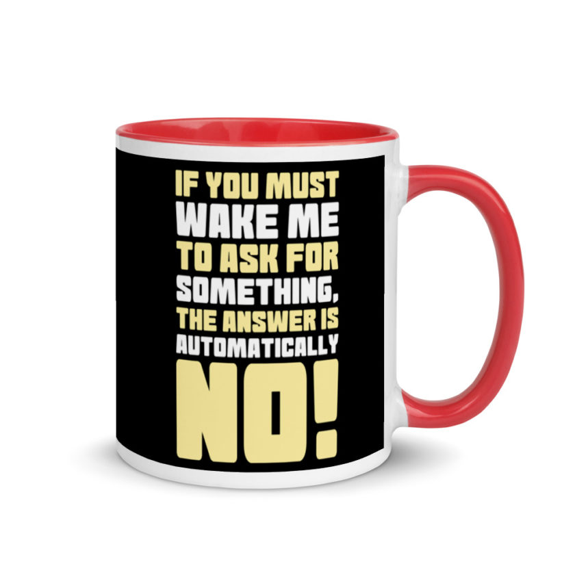 If you must wake me to ask for something the answer is automatically no! Mug with Color Inside - Image 4