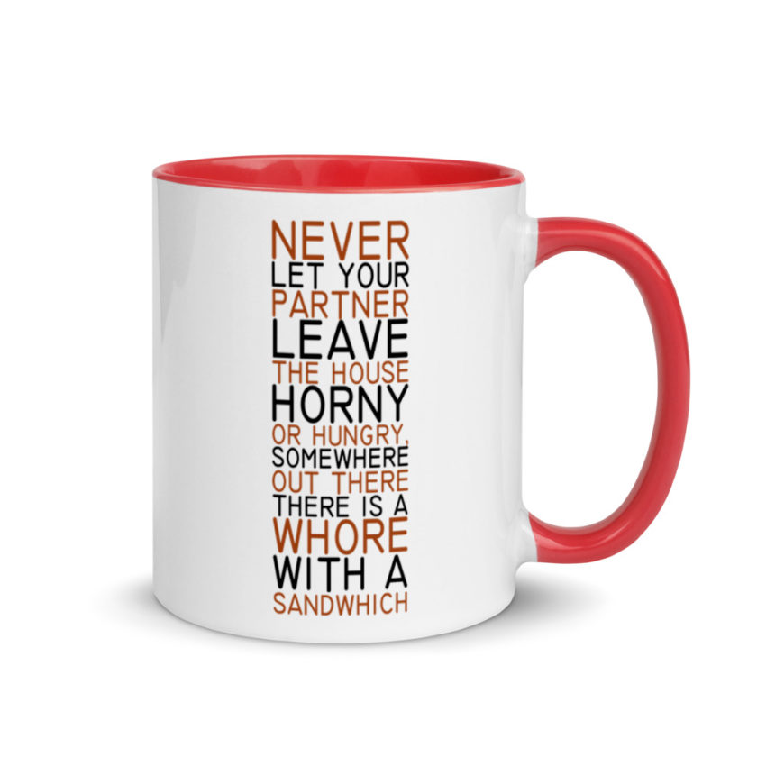Never let your partner leave the house horny or hungry, somewhere out there there is a whore with a sandwich. Mug with Color Inside - Image 4