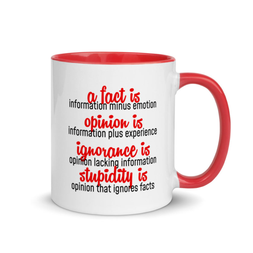 A fact is information minus emotion, oppinion is information plus experience, Ignorance is opinion lacking information, stupidity is an opinion that ignores facts. Mug with Color Inside - Image 5