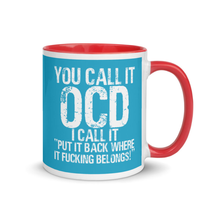 You call it  OCD, I call it "Put it back where it fucking belongs!" Mug with Color Inside - Image 5