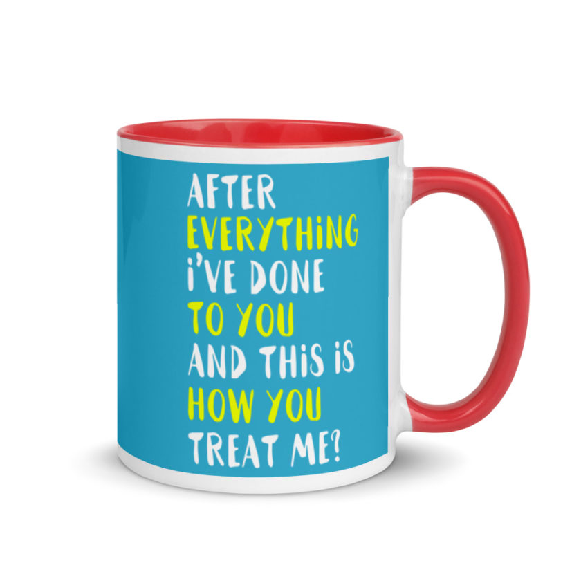 After everything I've done to you and this is how you treat me? Mug with Color Inside - Image 5