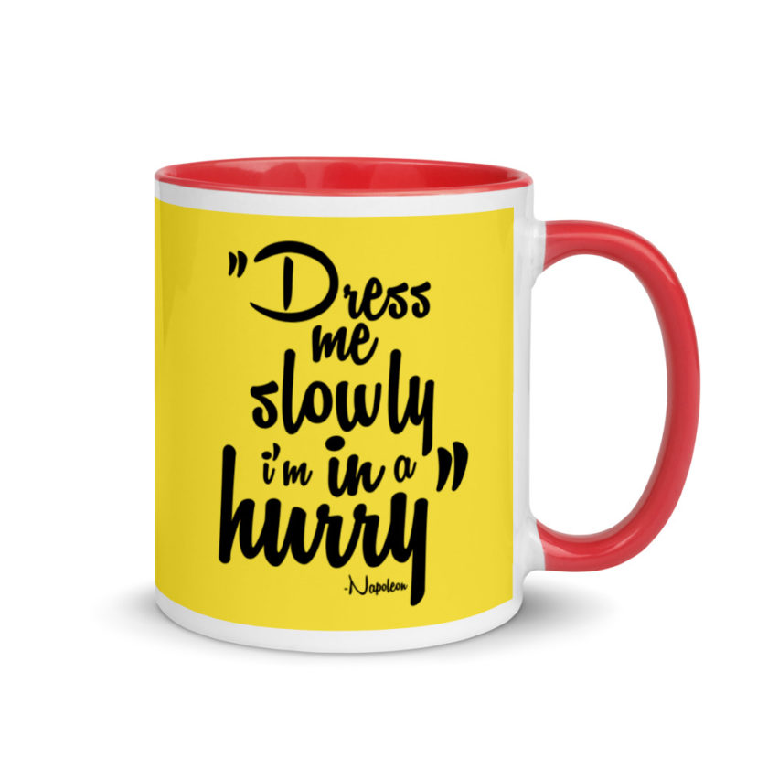 Dress me slowly I am in a hurry. Mug with Color Inside - Image 5