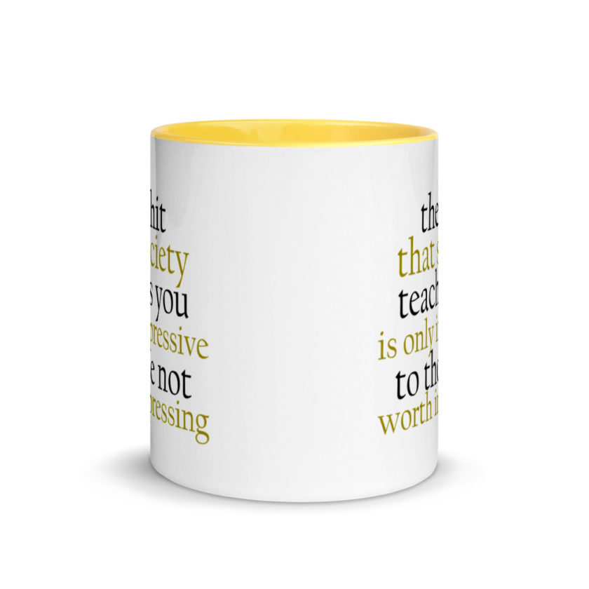 The sh-t that society teaches you is only impressive to those not worth impressing.  Mug with Color Inside - Image 18