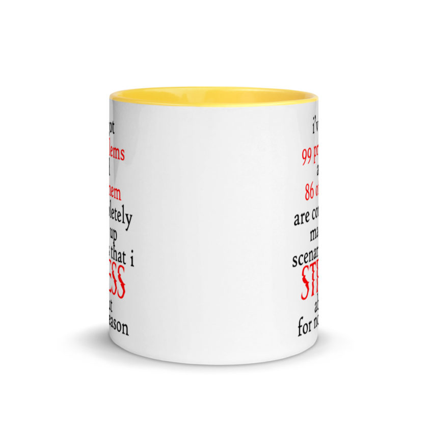 I've got 99 problems and 86 of them are completely made up scenarios that I stress about for no reason.  Mug with Color Inside - Image 17