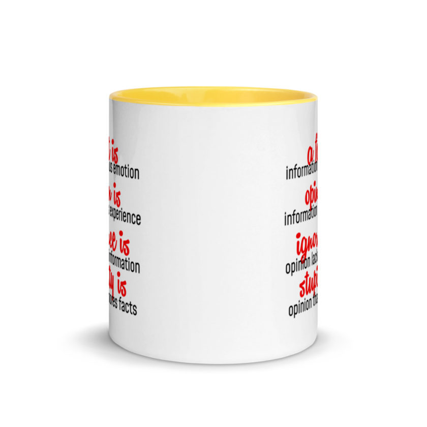 A fact is information minus emotion, oppinion is information plus experience, Ignorance is opinion lacking information, stupidity is an opinion that ignores facts. Mug with Color Inside - Image 17