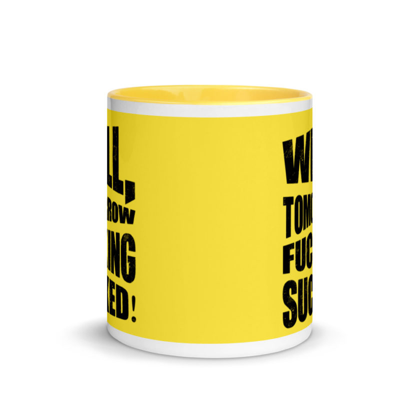 Well, tomorrow fucking sucked! Mug with Color Inside - Image 18