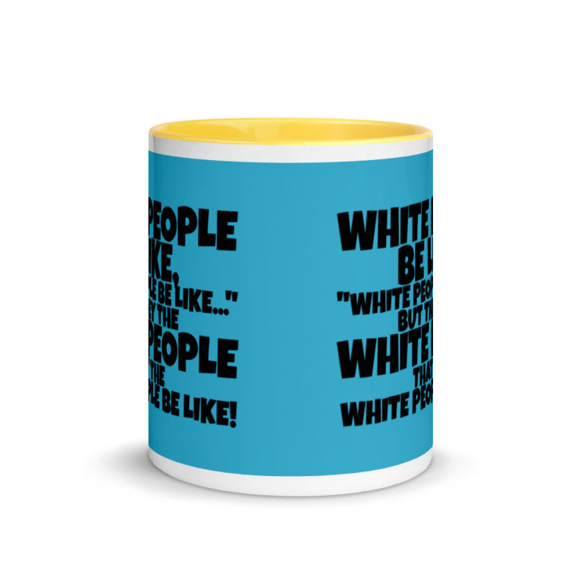 White people be like, "White people be like..." but they the white people that white people be like! Mug with Color Inside - Image 17
