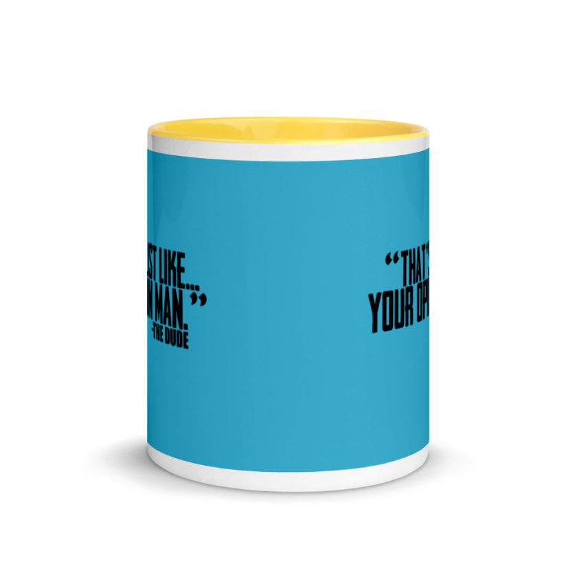That's just like your opinion man.	The Dude The Big Lebowski Mug with Color Inside - Image 17