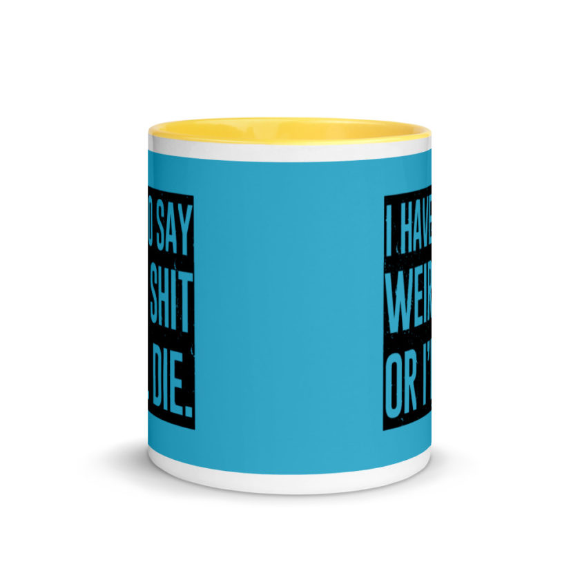 I have to say weird shit or Ill die Mug with Color Inside - Image 17