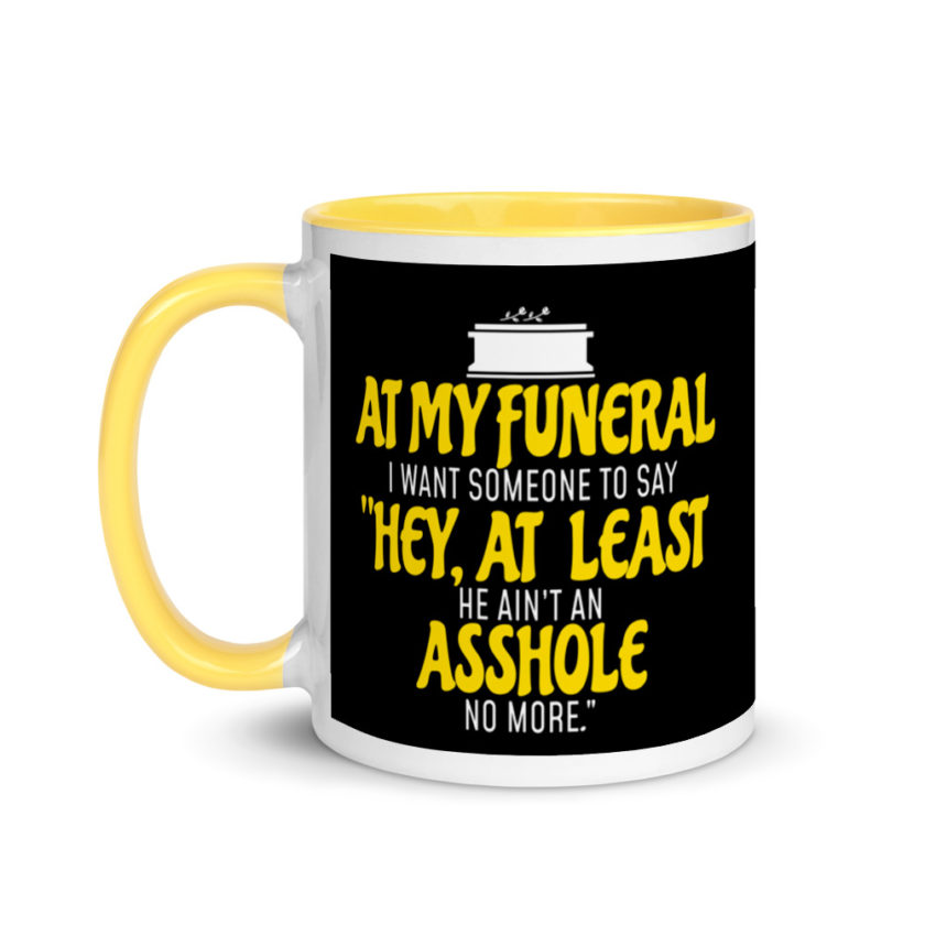 At My Funeral, I Want Someone to Say "Hey at least he ain't an Asshole no more"  Mug with Color Inside - Image 18
