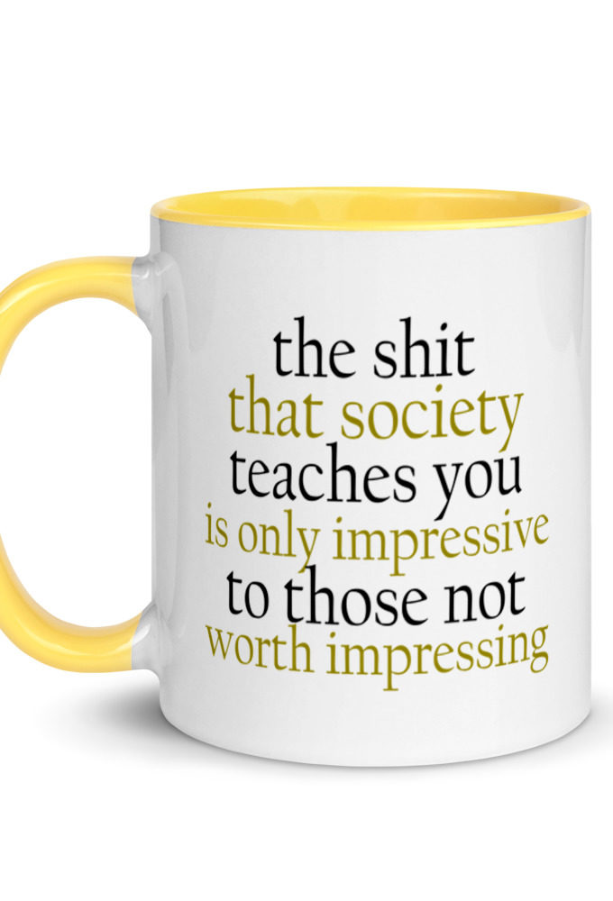 The sh-t that society teaches you is only impressive to those not worth impressing.  Mug with Color Inside