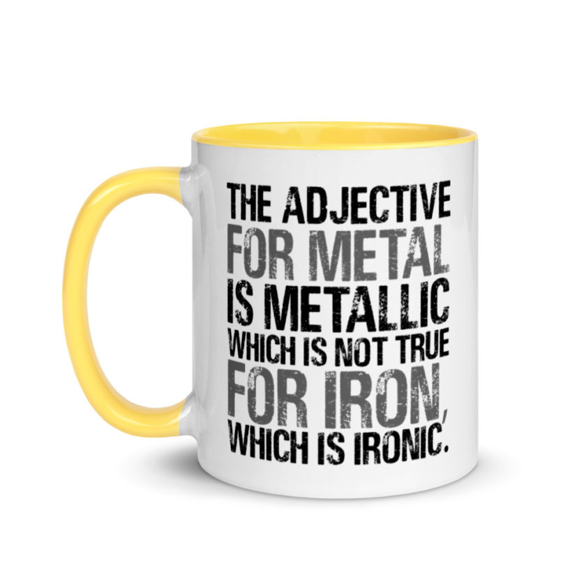 The adjective for metal is metallic which is not true for iron, which is ironic. Mug with Color Inside - Image 18