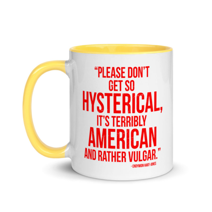 "Please Don't Get so Hysterical, it's terribly American and Rather Vulgar" - Endymion Hart-Jones Mug with Color Inside - Image 18