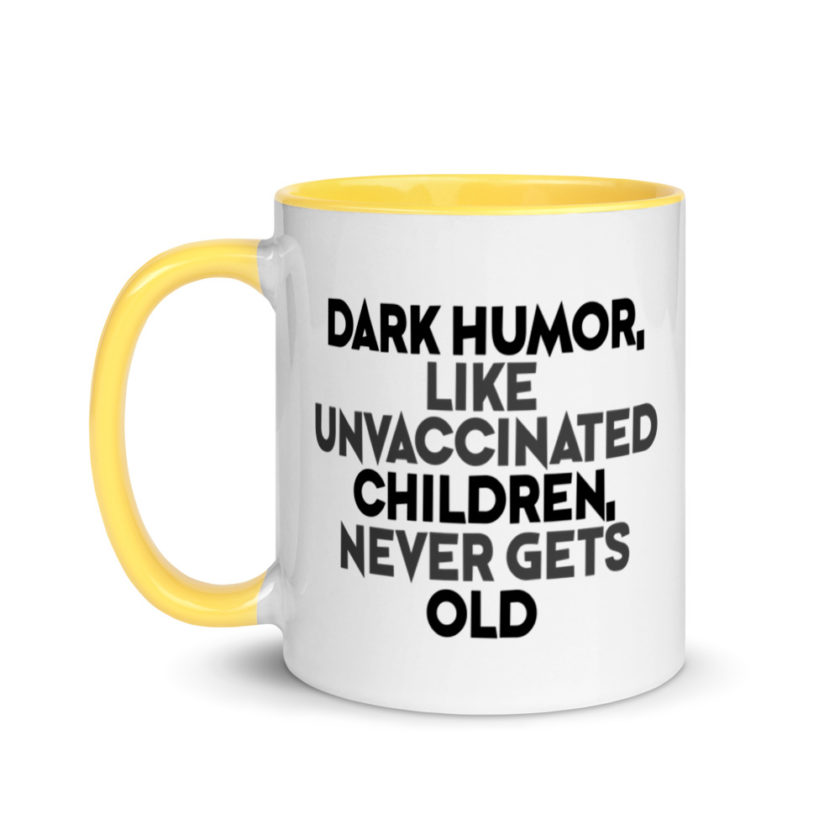 Dark humor, like unvaccinated children, never gets old. Mug with Color Inside - Image 18