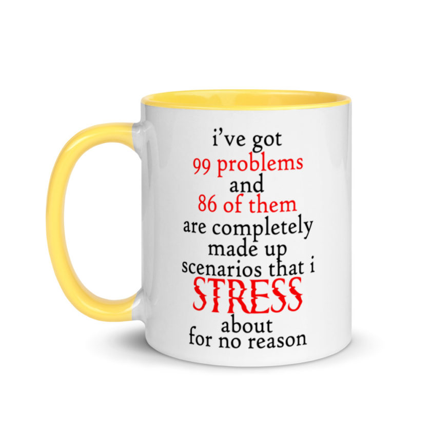 I've got 99 problems and 86 of them are completely made up scenarios that I stress about for no reason.  Mug with Color Inside - Image 18