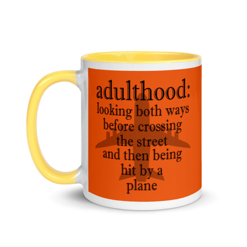 Adulthood: Looking both ways before crossing the street and then being hit by a plane. Mug with Color Inside - Image 18