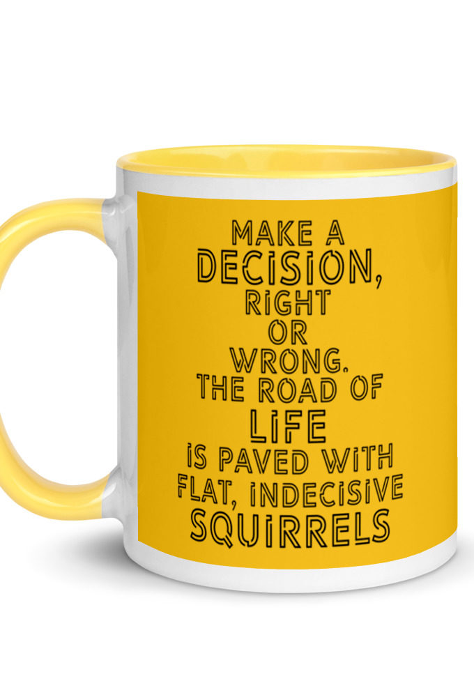 Make a decision, right or wrong. The road of life is paved with flat indecisive squirrels. Mug with Color Inside
