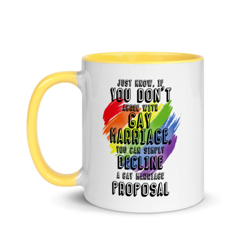 Just know if you don't agree with gay marriage you can simply decline a gay marriage proposal. Mug with Color Inside - Image 18