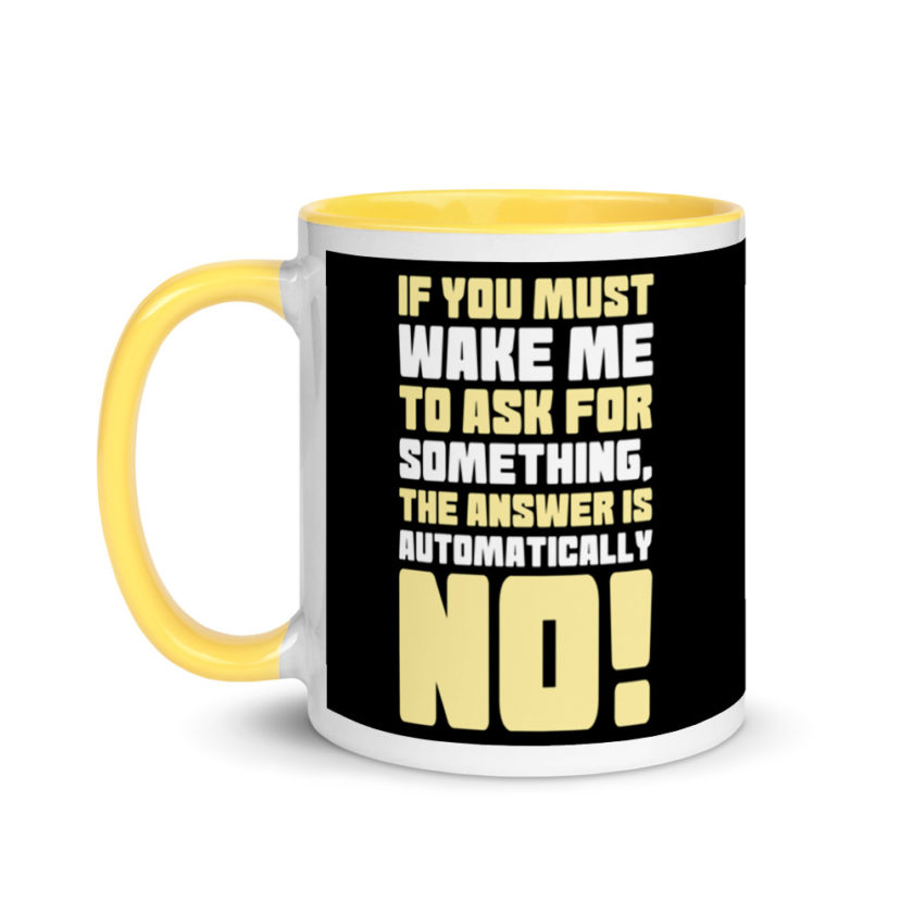 If you must wake me to ask for something the answer is automatically no! Mug with Color Inside - Image 18