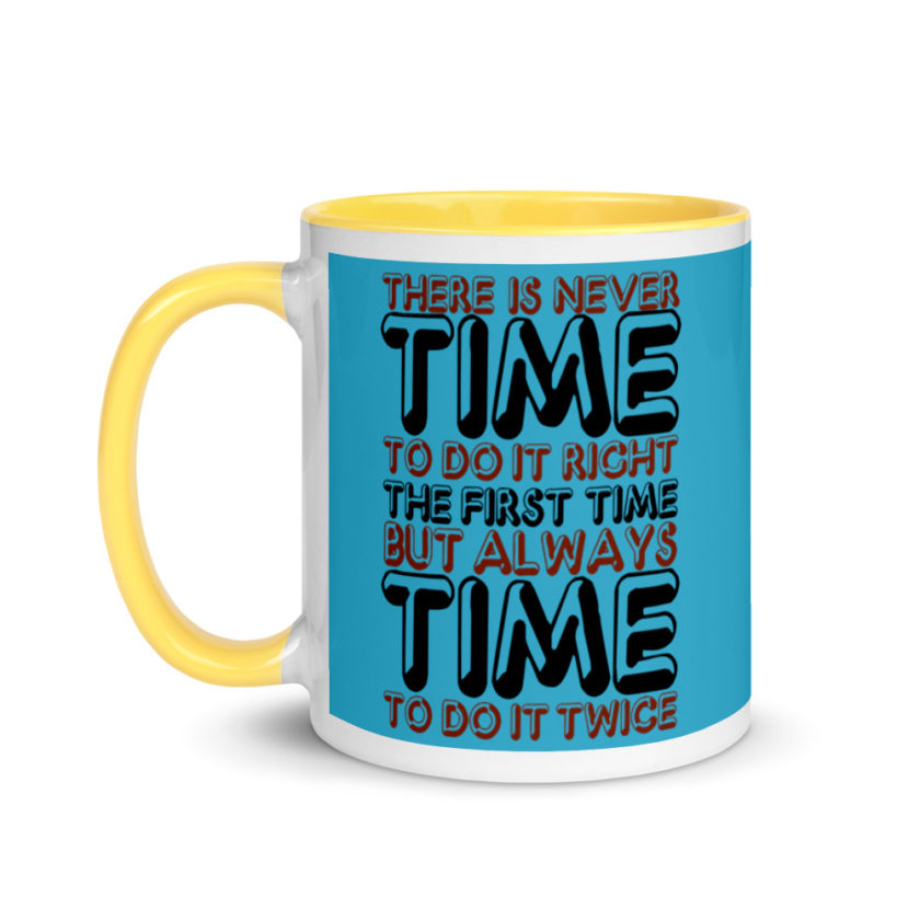 There is never time to do it right the first time but always time to do it twice. Mug with Color Inside - Image 18