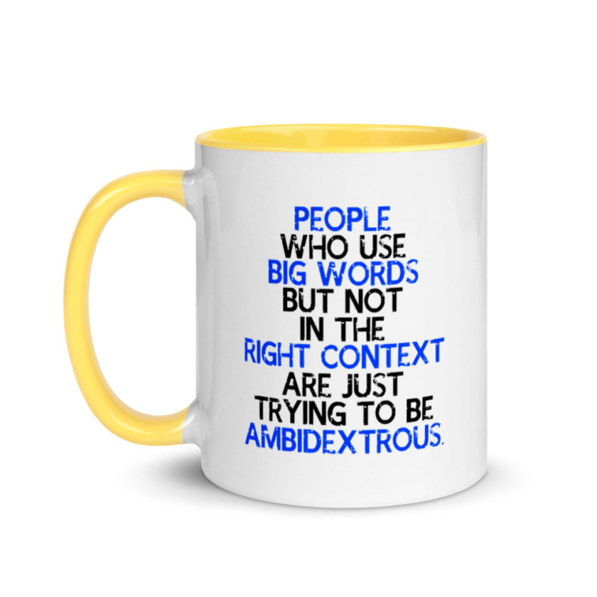 People who use big words but not in the right context are just trying to be ambidextrous. Mug with Color Inside - Image 18