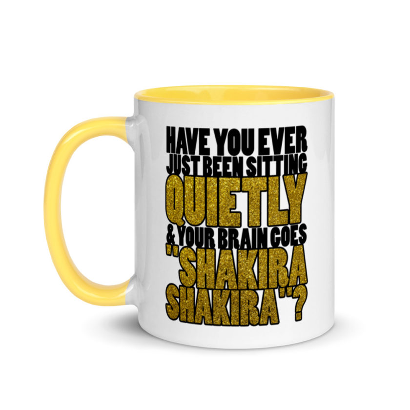 Have you ever been sitting quietly & your brain goes "Shakira Shakira"? Mug with Color Inside - Image 18