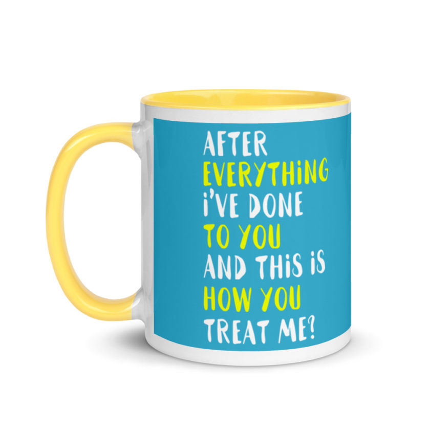After everything I've done to you and this is how you treat me? Mug with Color Inside - Image 18