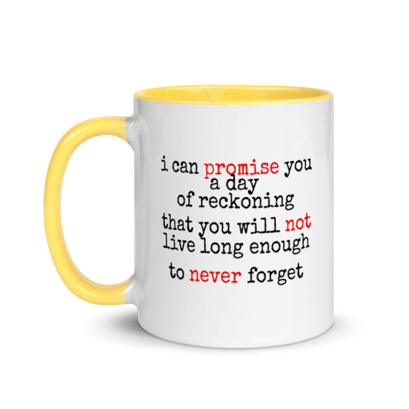 I can promise you a day of reckoning that you will not live long enough to never forget Mug with Color Inside - Image 18