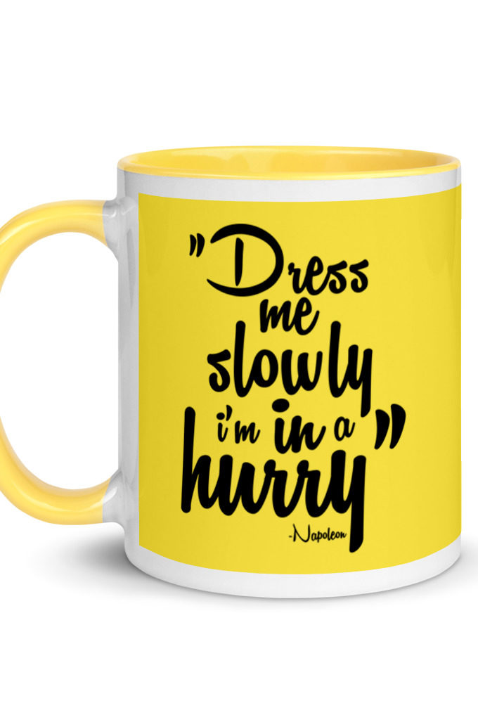 Dress me slowly I am in a hurry. Mug with Color Inside