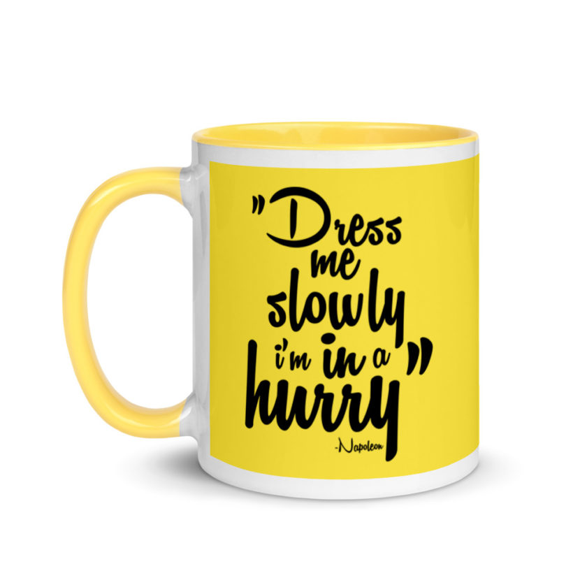 Dress me slowly I am in a hurry. Mug with Color Inside