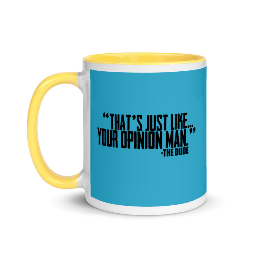 That's just like your opinion man.	The Dude The Big Lebowski Mug with Color Inside - Image 18