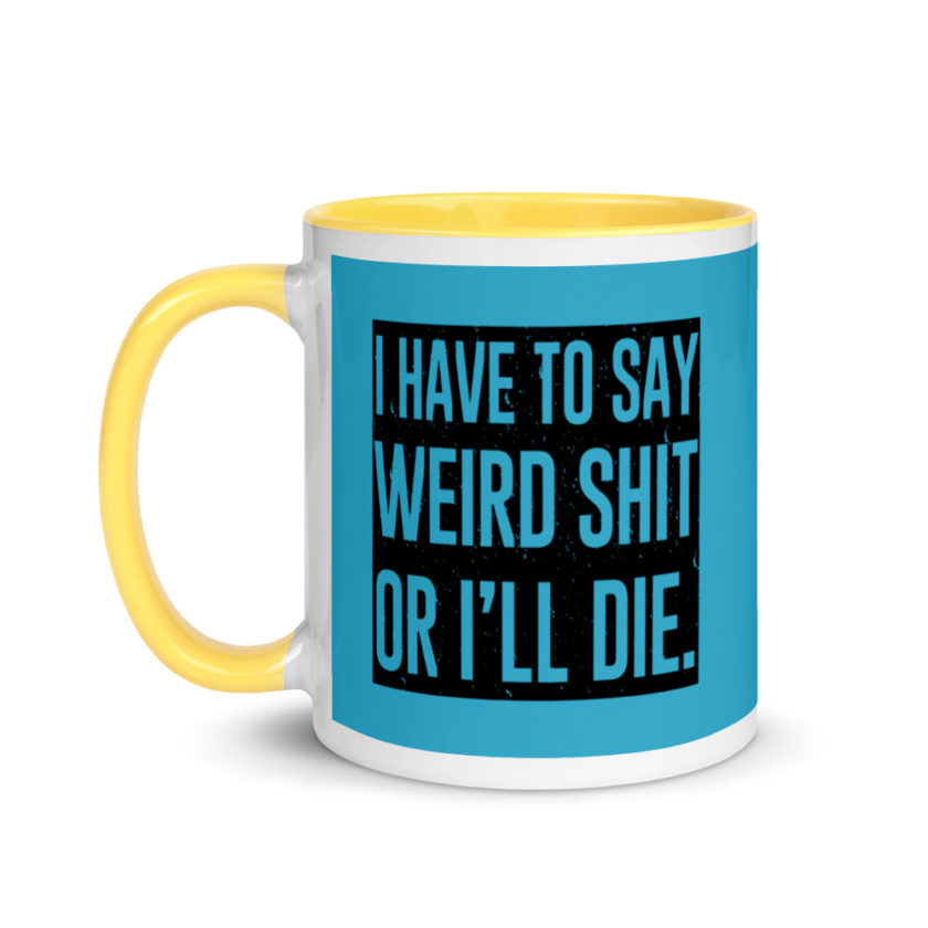 I have to say weird shit or Ill die Mug with Color Inside - Image 18