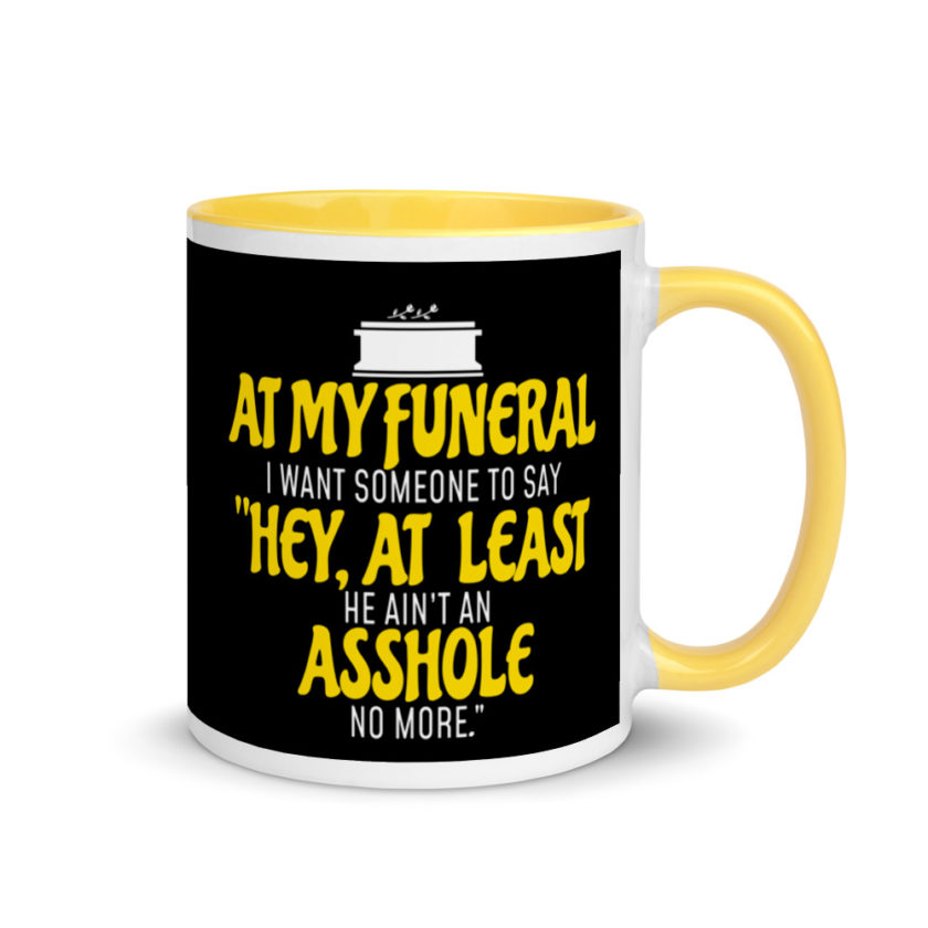 At My Funeral, I Want Someone to Say "Hey at least he ain't an Asshole no more"  Mug with Color Inside - Image 16
