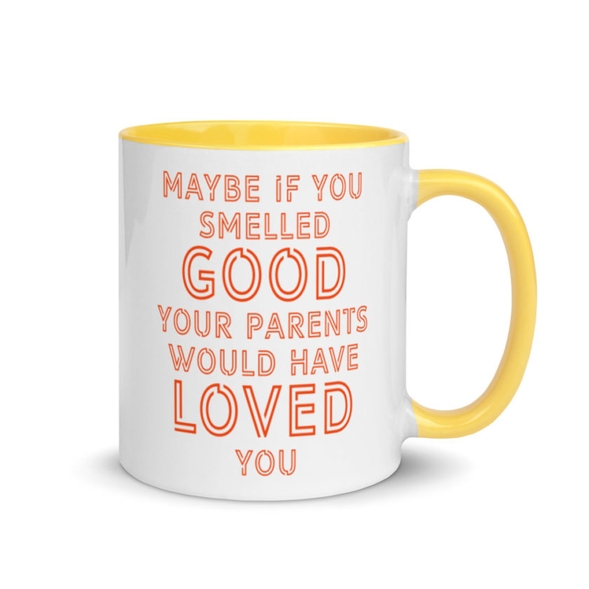 Maybe if you smelled good your parents would have loved you.  Mug with Color Inside - Image 16