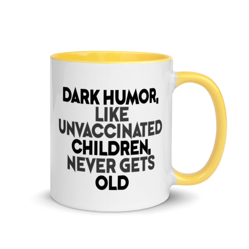 Dark humor, like unvaccinated children, never gets old. Mug with Color Inside - Image 16