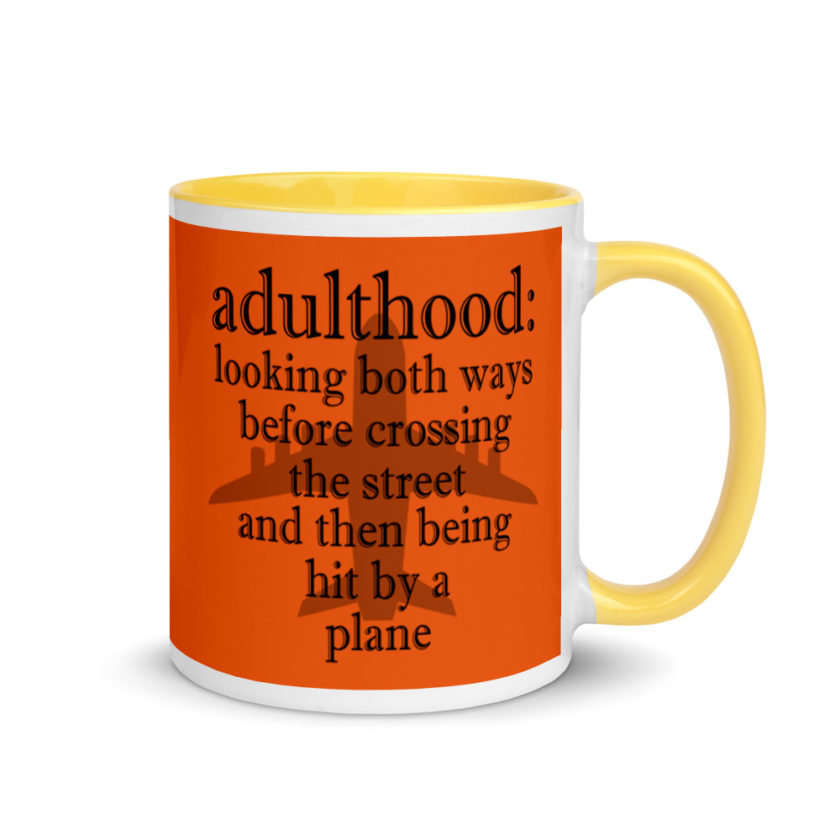 Adulthood: Looking both ways before crossing the street and then being hit by a plane. Mug with Color Inside - Image 16