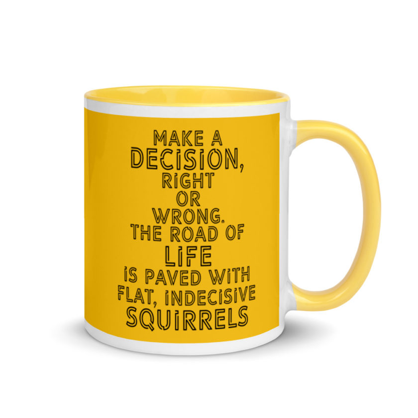 Make a decision, right or wrong. The road of life is paved with flat indecisive squirrels. Mug with Color Inside - Image 17