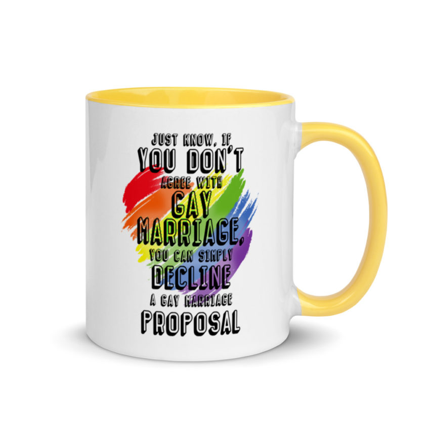 Just know if you don't agree with gay marriage you can simply decline a gay marriage proposal. Mug with Color Inside - Image 16