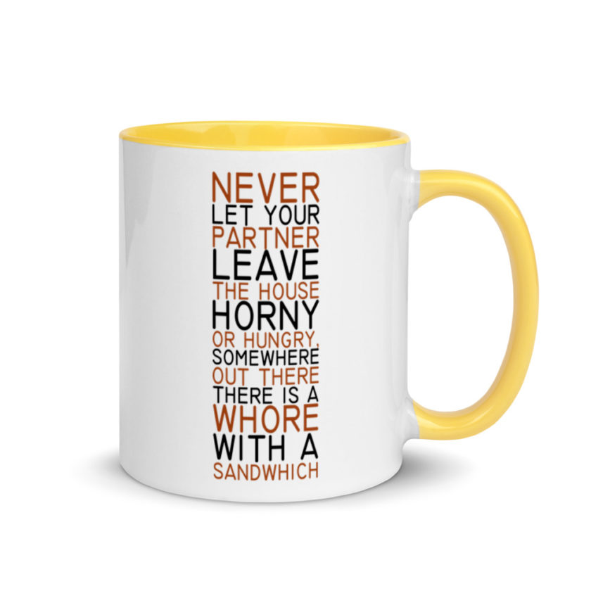 Never let your partner leave the house horny or hungry, somewhere out there there is a whore with a sandwich. Mug with Color Inside - Image 16