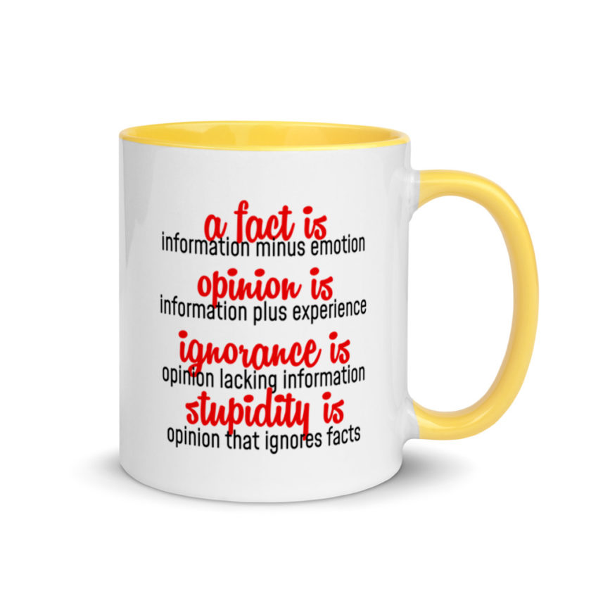 A fact is information minus emotion, oppinion is information plus experience, Ignorance is opinion lacking information, stupidity is an opinion that ignores facts. Mug with Color Inside - Image 16
