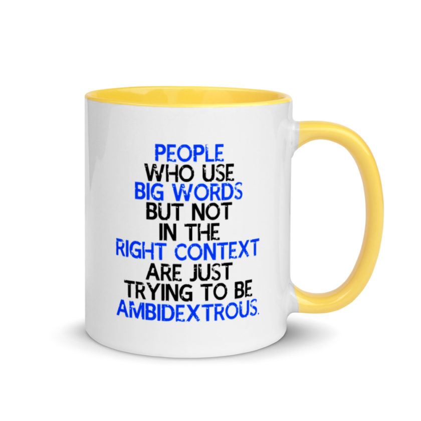 People who use big words but not in the right context are just trying to be ambidextrous. Mug with Color Inside - Image 16