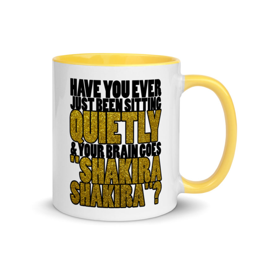 Have you ever been sitting quietly & your brain goes "Shakira Shakira"? Mug with Color Inside - Image 16