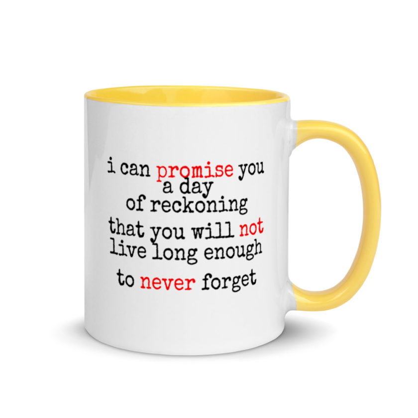 I can promise you a day of reckoning that you will not live long enough to never forget Mug with Color Inside - Image 16