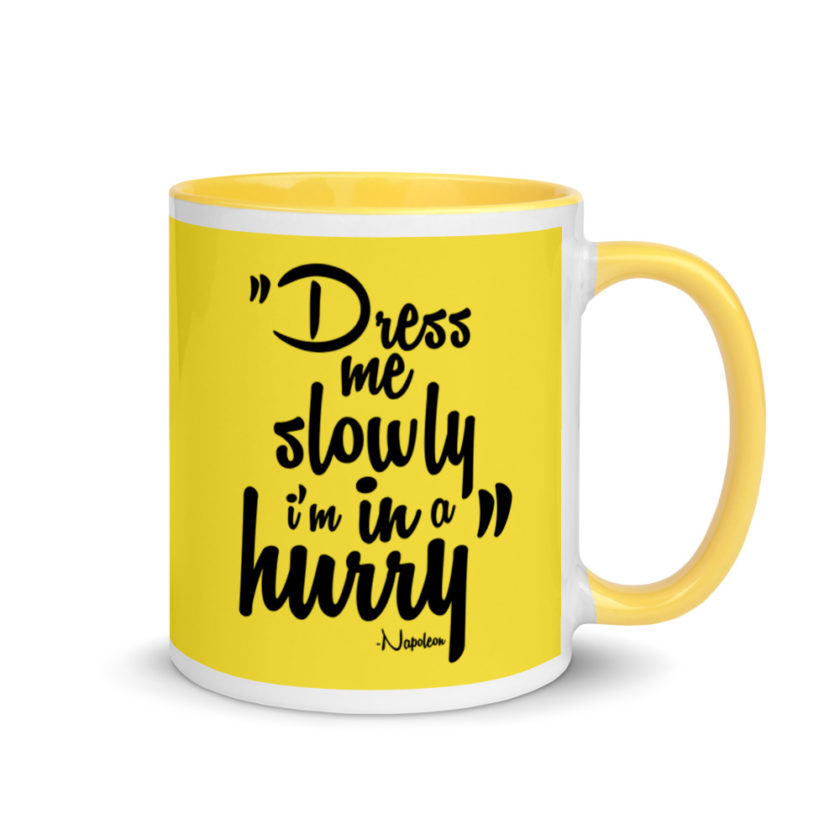 Dress me slowly I am in a hurry. Mug with Color Inside - Image 17