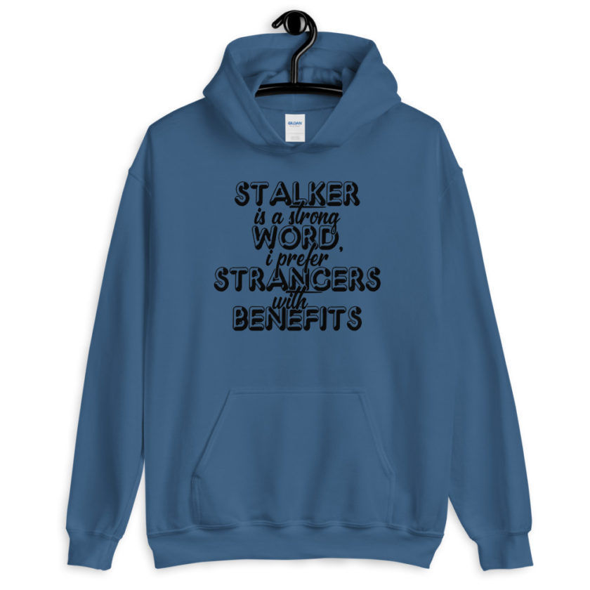 Stalker is a strong word, I prefer strangers with benefits. Unisex Hoodie - Image 3