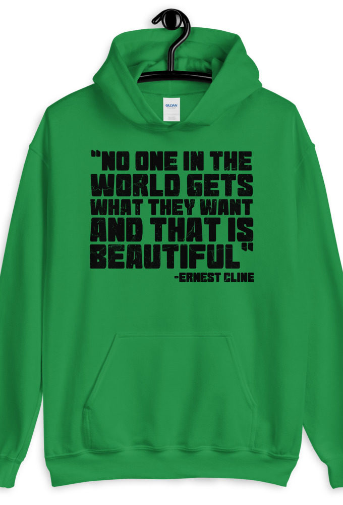 No one in the world gets what they want and that is beautiful. Ernest Cline, Ready Player One  Unisex Hoodie